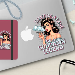 Don't Be A Lady! Be A Goddamn Legend - Transparent Outdoor Die-Cut Sticker